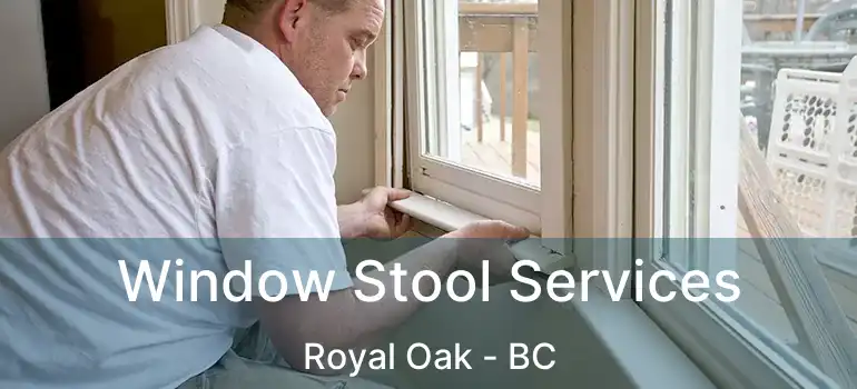 Window Stool Services Royal Oak - BC