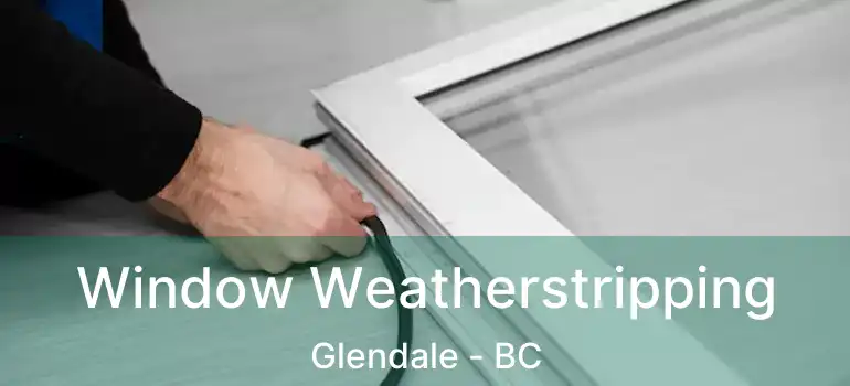Window Weatherstripping Glendale - BC