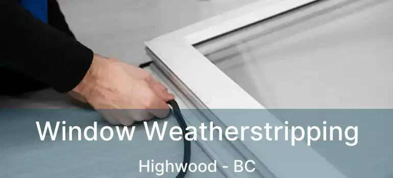 Window Weatherstripping Highwood - BC