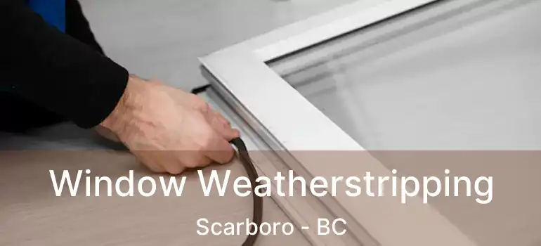 Window Weatherstripping Scarboro - BC