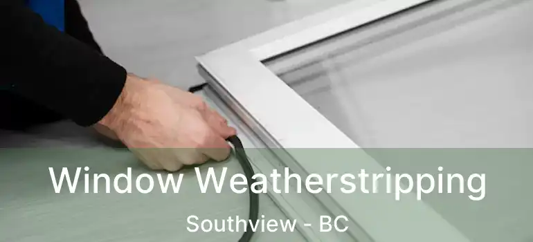 Window Weatherstripping Southview - BC